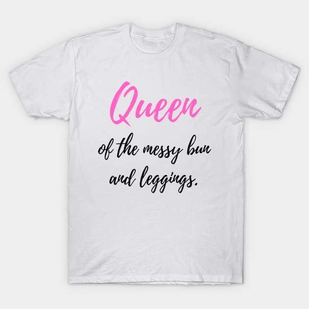 Queen of the Messy Bun and Leggings T-Shirt by FeFe's Tee Trendz